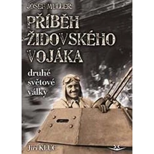 Josef Müller - Příběh židovského vojáka druhé světové války - Jiří Kluc