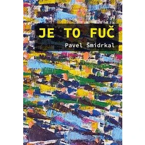 Je to fuč - Pavel Šmidrkal