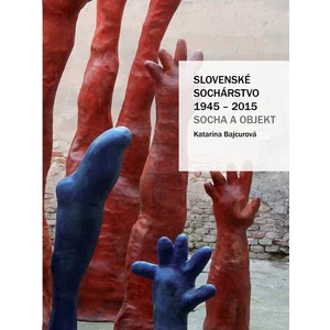 Slovenské sochárstvo 1945–2015: Socha a objekt - Katarína Bajcurová