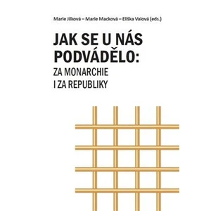 Jak se u nás podvádělo: za monarchie i za republiky - Marie Macková, Marie Jílková, Elišška Valová