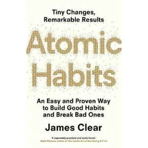 Atomic Habits : An Easy and Proven Way to Build Good Habits and Break Bad Ones - James Clear