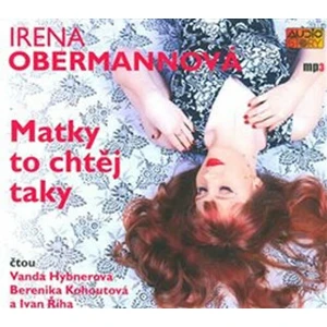 Matky to chtěj taky - Berenika Kohoutová, Irena Obermannová, Vanda Hybnerová, Ivan Říha - audiokniha