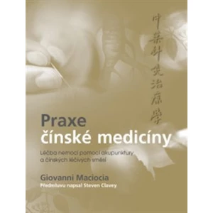 Praxe čínské medicíny – Léčba onemocnění pomocí akupunktury a čínských léčivých směsí - MACIOCIA Giovanni C.Ac.