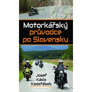 Motorkářský průvodce po Slovensku - Josef Káďa Kadeřábek