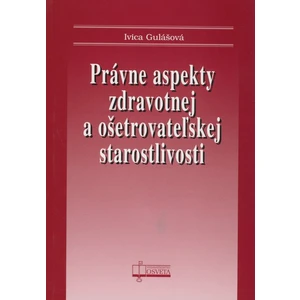 Právne aspekty zdravotnej a ošetrovateľskej staroslivosti - Ivica Gulášová