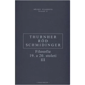 Filosofie 19. a 20. století III. - Wolfgang Röd, Heinrich Schmidinger, Thurnher Rainer