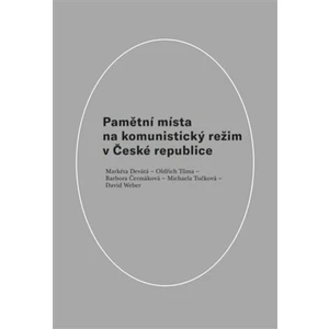 Pamětní místa na komunistický režim v České republice - David Weber, Oldřich Tůma, Markéta Devátá, Barbora Čermáková, Michaela Tučková