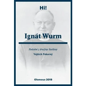 Ignát Wurm. Poslední z družiny Sušilovy - Pokorný Vojtěch