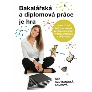 Bakalářská a diplomová práce je hra - Eva Szotkowská Lacková, Hana Mičková