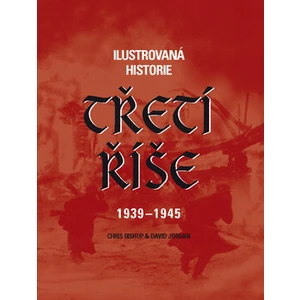 Ilustrovaná historie Třetí říše 1939 - 1945 - Chris Bishop, David Jordan