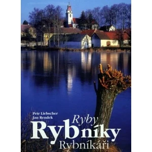 Ryby. Rybníky. Rybníkáři - Liebscher Petr