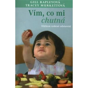 Vím, co mi chutná. Dítětem vedené odstavení - Tracey Murkettová, Gill Rapleyová