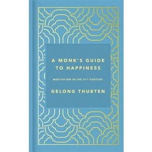 A Monk´s Guide to Happiness : Meditation in the 21st century - Thubten Gelong