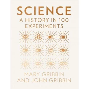 Science: A History in 100 Experiments - John Gribbin, Mary Gribbin