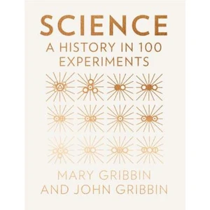 Science: A History in 100 Experiments - John Gribbin, Mary Gribbin