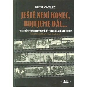 Ještě není konec, bojujeme dál ...: Osudy občanů z Dobříše ve dvou světových válkách - Petr Kadlec