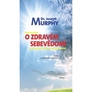 O zdravém sebevědomí - Škola pozitivního myšlení - Joseph Murphy