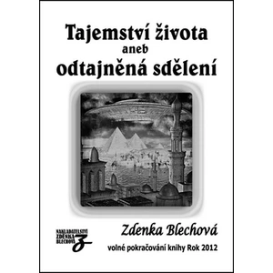 Tajemství života -- aneb odtajněná sdělení - Blechová Zdenka