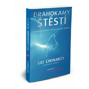 Drahokamy štěstí - Inspirující a moudrý průvodce na cestu životem - Sri Chinmoy