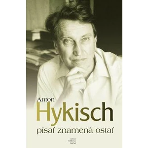 Písať znamená ostať - Anton Hykisch