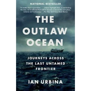 The Outlaw Ocean : Journeys Across the Last Untamed Frontier - Urbina Ian