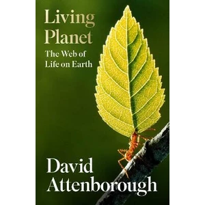 Living Planet : The Web of Life on Earth - David Attenborough