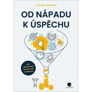 Od nápadu k úspěchu - Jak nadchnout lidi pro své myšlenky - Webster Tamsen