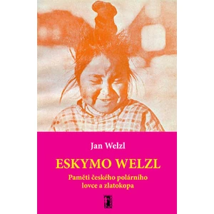 Eskymo Welzl. Paměti českého polárníka a zlatokopa - Jan Eskymo Welzl