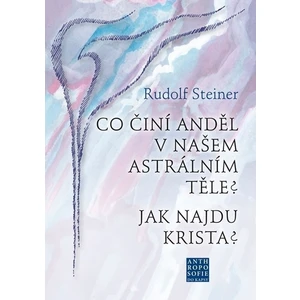 Co činí Anděl v našem astrálním těle? Jak najdu Krista? - Rudolf Steiner