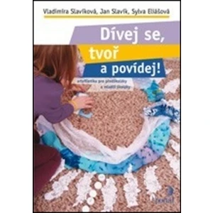 Dívej se, tvoř a povídej! - Jan Slavík, Vladimíra Slavíková, Eliášová, Sylva