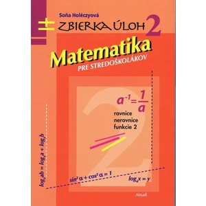 Matematika pre stredoškolákov Zbierka úloh 2 - Soňa Holéczyová