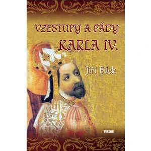 Vzestupy a pády Karla IV. - Jiří Bílek