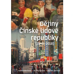 Dějiny Čínské lidové republiky 1949—2018 - Ivana Bakešová, Ondřej Kučera, Martin Lavička