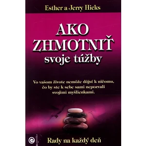 Ako zhmotniť svoje túžby - Hicks Esther, Hicks Jerry