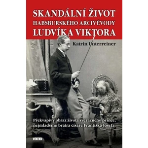 Skandální život habsburského arcivévody Ludvíka Viktora - Překvapivý obraz života svérázného prince, nejmladšího bratra císaře Františka Josefa - Katr
