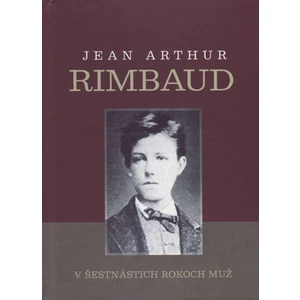 V šestnástich rokoch muž - Arthur Rimbaud