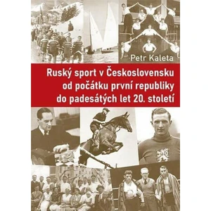 Ruský sport v Československu od počátku první republiky do padesátých let 20. století - Petr Kaleta