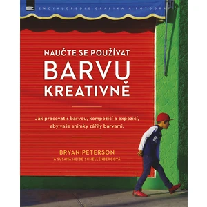 Naučte se používat barvu kreativně - Bryan Peterson a Susana Heida Schellenbergová