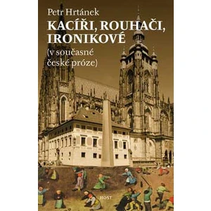 Kacíři, rouhači, ironikové (v současné české próze) - Petr Hrtánek