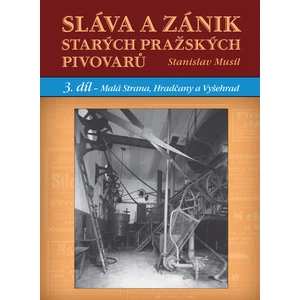 Sláva a zánik starých pražských pivovarů 3 - Malá Strana, Hradčany a Vyšehrad - Stanislav Musil