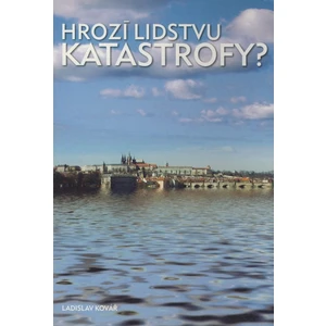 Hrozí lidstvu katastrofy? - Kovář Ladislav