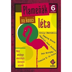 Plameňák na konci léta - Ursula K. Le Guinová, Charlie Jane Andersová, Kelly Barnhillová, Pat Murphyová, Pamela Rentzová