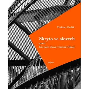 Skryto ve slovech aneb Co nám slova vlastně říkají - Vladislav Dudák