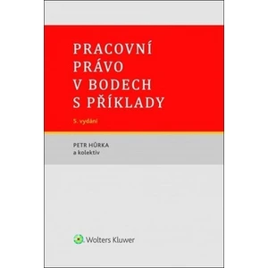 Pracovní právo v bodech s příklady - Hůrka Petr