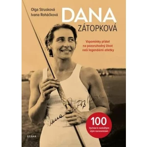 Dana Zátopková - Vzpomínky přátel na pozoruhodný život naší legendární atletky - Olga Strusková, Roháčková Ivana