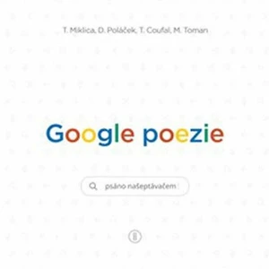 Google poezie - Miklica Tomáš, Martin Toman, Tomáš Coufal, Daniel Poláček