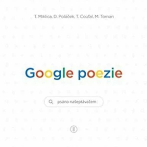 Google poezie - Miklica Tomáš, Martin Toman, Tomáš Coufal, Daniel Poláček