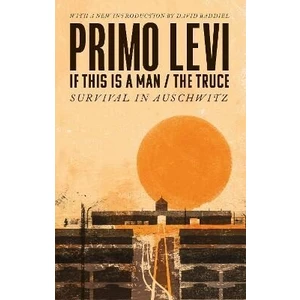 If This Is A Man/The Truce (50th Anniversary Edition): Surviving Auschwitz - Primo Levi