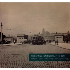 Pražský hrad ve fotografii 1900-1939 / Prague Castle in Photographs 1900-1939