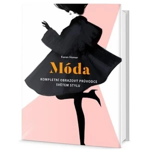 Móda - Kompletní obrazový průvodce světem stylu - Karen Homer